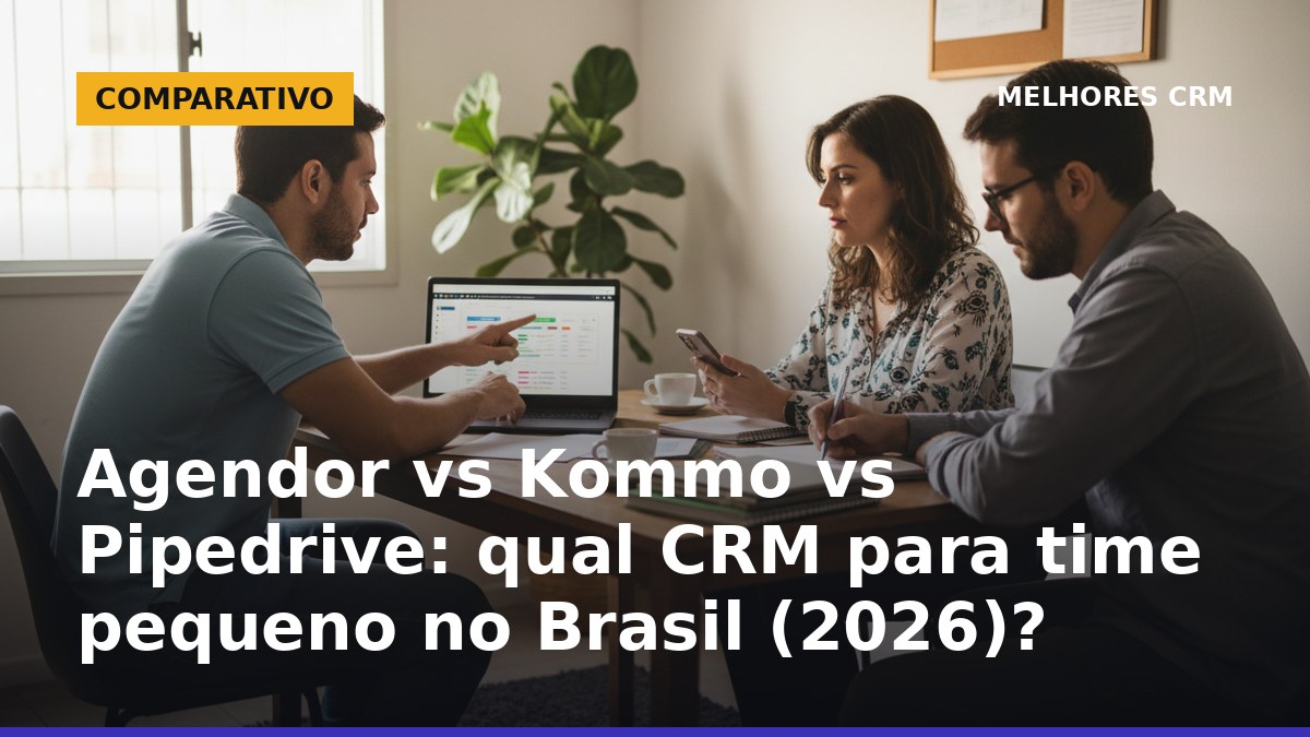 Agendor vs Kommo vs Pipedrive para time pequeno: comparativo de CRM no Brasil
