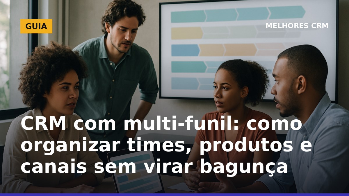 Como organizar multi-funil no CRM por time, produto e canal sem perder controle