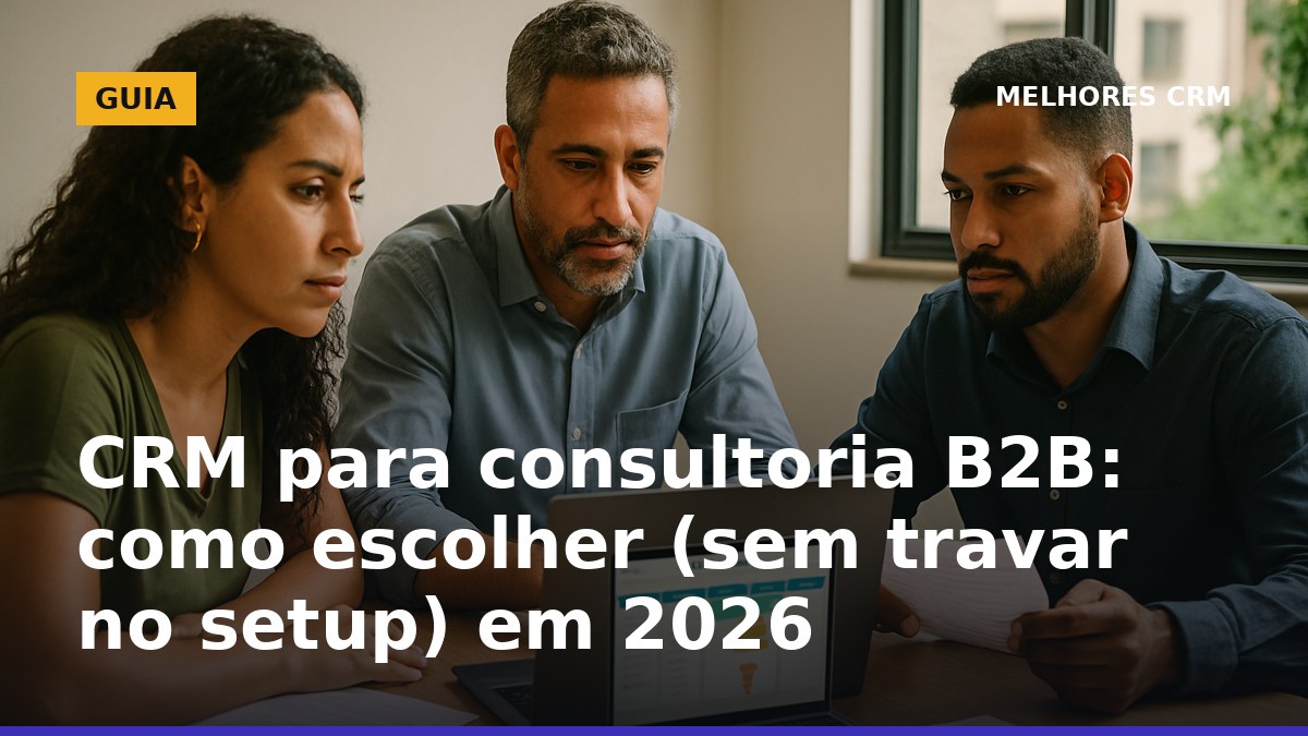 Como escolher CRM para consultoria B2B em 2026 sem travar na implantação