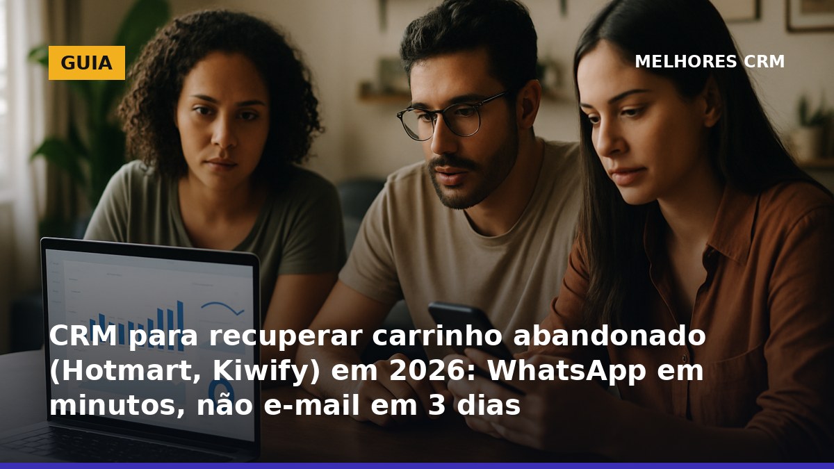 CRM para recuperar carrinho abandonado na Hotmart e Kiwify em 2026 com WhatsApp