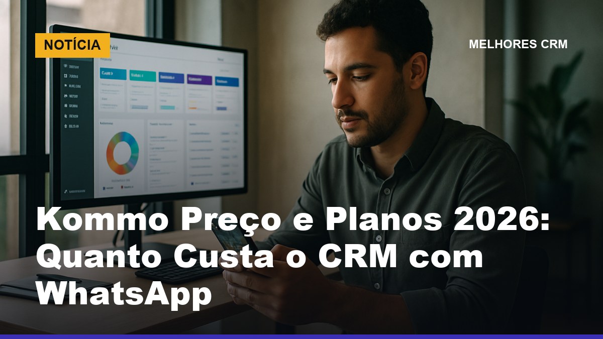 Empreendedor brasileiro analisando preço e planos do Kommo CRM com foco em integração de WhatsApp em 2026
