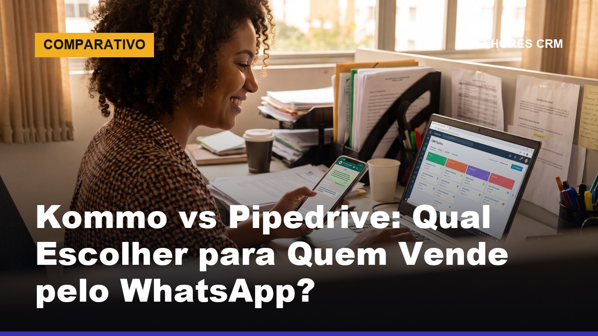 Vendedora brasileira usando WhatsApp e CRM ao mesmo tempo — comparativo Kommo vs Pipedrive para vendas pelo WhatsApp