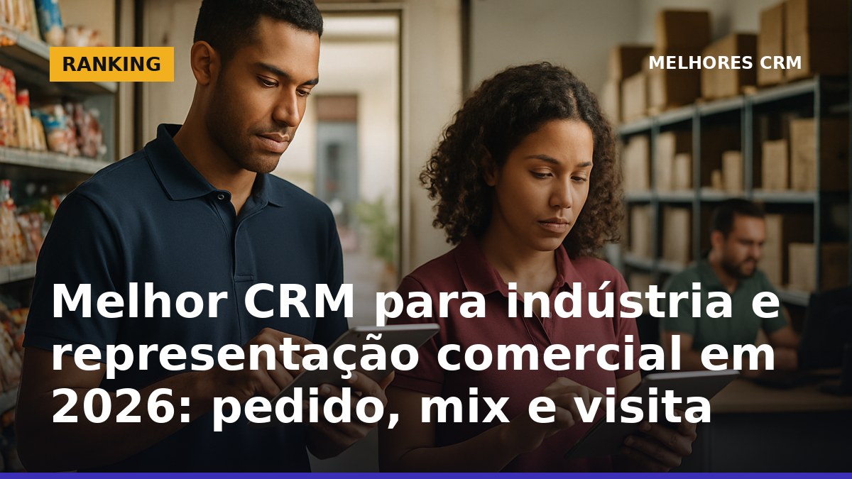 Melhor CRM para indústria e representação comercial em 2026 com pedido em campo, mix de produtos e visita