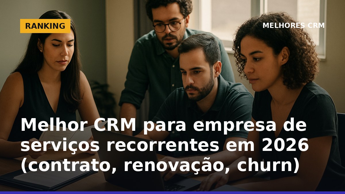 Melhor CRM para serviços recorrentes em 2026 com foco em renovação de contrato e churn