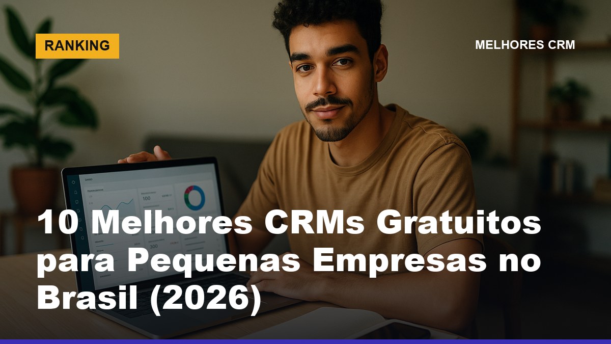 Pequeno empresário brasileiro usando CRM gratuito em home office — melhores CRMs gratuitos para empresas no Brasil 2026