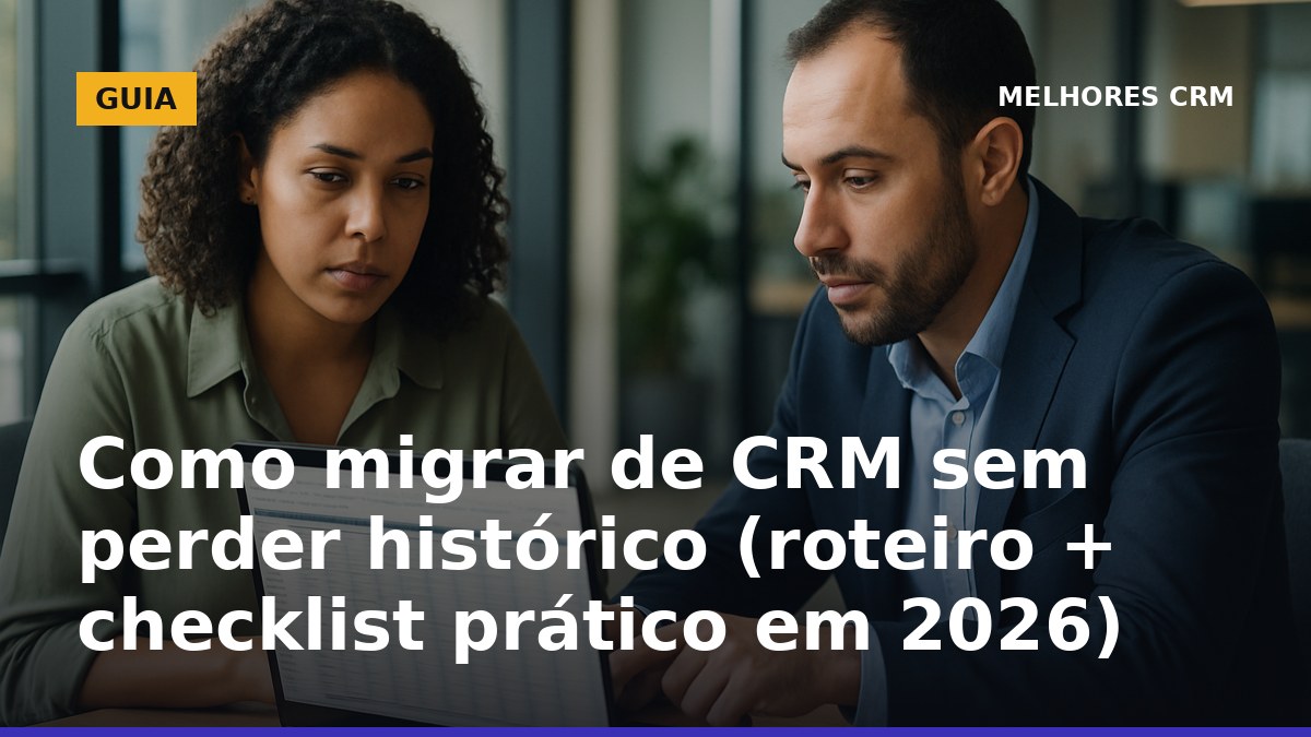 Profissionais no Brasil planejando migração de CRM sem perder histórico de clientes e negociações
